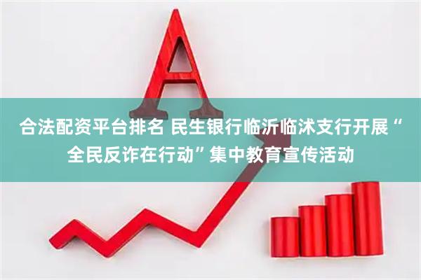 合法配资平台排名 民生银行临沂临沭支行开展“全民反诈在行动”集中教育宣传活动