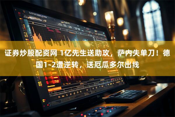 证券炒股配资网 1亿先生送助攻，萨内失单刀！德国1-2遭逆转，送厄瓜多尔出线